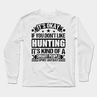 Hunting Lover It's Okay If You Don't Like Hunting  It's Kind Of A Smart People Sports Anyway Long Sleeve T-Shirt